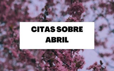 Descubre las mejores frases sobre el mes de Abril